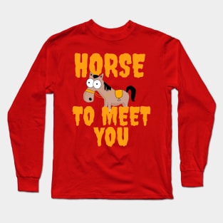 horse to meet you Long Sleeve T-Shirt